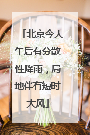 北京今天午后有分散性降雨，局地伴有短时大风